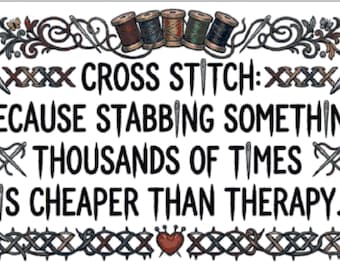 May include: A decorative sign with the text "CROSS STITCH: BECAUSE STABBING SOMETHING THOUSANDS OF TIMES IS CHEAPER THAN THERAPY." The sign has scissors, needles, thread spools, and heart accents.