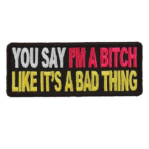 Patch, Embroidered Patch (Iron-On or Sew-On), You Say I'm A Bitch Like It's A Bad Thing, 4" x 1.5" (10.2 cm x 3.8 cm)