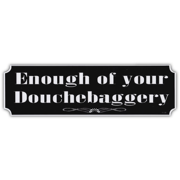 Enough of Your Douchebaggery - Don't Be a Douchebag - Funny Sticker - Premium Quality 10" x 3" - Bumper Stickers & Decals