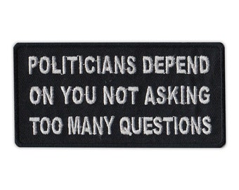 Patch, Embroidered Patch, Politicians Depend On You Not Asking Too Many Questions, 4" x 2"
