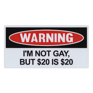 Funny Warning Magnet, I&#39;m Not Gay, But 20 Dollars is 20 Dollars, Practical Jokes, Gags, Pranks, Revenge, Magnetic Bumper Sticker, 6&quot; x 3&quot;