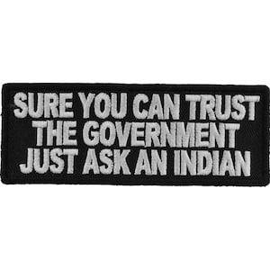 Patch, Embroidered Patch (Iron-On or Sew-On), Sure You Can Trust The Government Just Ask An Indian, 4&quot; x 1.5&quot; (10.2 cm x 3.8 cm)