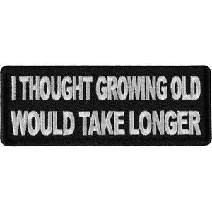 Patch, Embroidered Patch (Iron-On or Sew-On), I Thought Growing Old Would Take Longer, 4&quot; x 1.5&quot;
