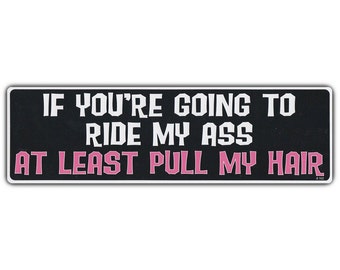 If You're Going To Ride My Ass, At Least Pull My Hair - No Tailgating Sticker - Premium Quality 10" x 3" - Bumper Stickers & Decals