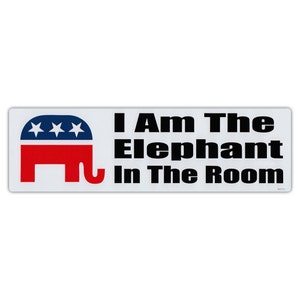 I Am The Elephant In The Room -  Politics, Republican - Premium Quality 10&quot; x 3&quot; - Bumper Stickers & Decals