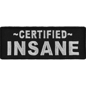 May include: Black embroidered patch with white text that reads "~CERTIFIED~ INSANE"