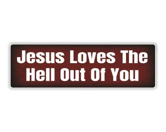Bumper Sticker: JESUS Love The HELL Out Of You, Faith, Religion, Christain, Jesus Is Life, Savior 10"x3"