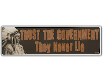 Trust The Government, They Never Lie - Native American Indians - Premium Quality 10" x 3" - Bumper Stickers & Decals