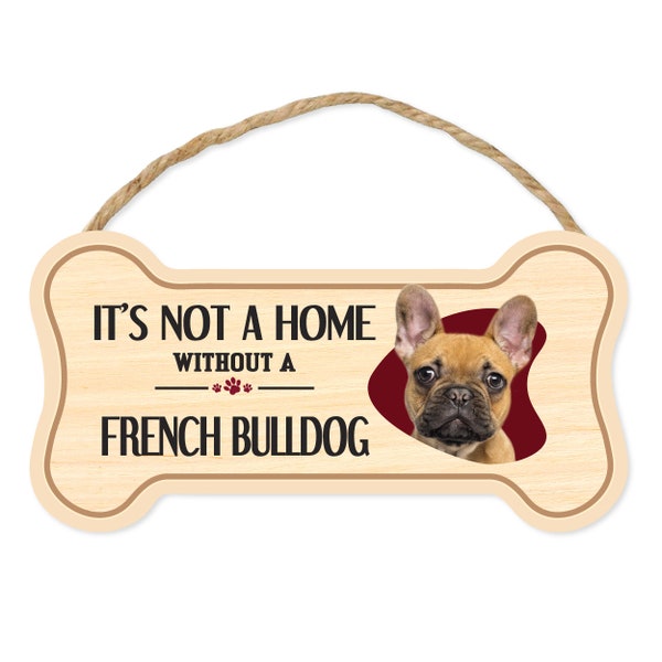 Dog Bone Sign, Wood, It's Not A Home Without A French Bulldog, 10" x 5" Wood Dog Breed Sign