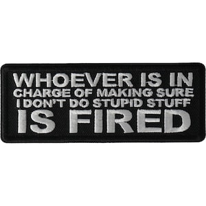 Patch, Embroidered Patch (Iron-On or Sew-On), Whoever Is In Charge Of Making Sure I Don't Do Stupid Stuff Is Fired Funny, 4" x 1.5"
