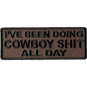 Patch, Embroidered Patch (Iron-On or Sew-On), I've Been Doing Cowboy Shit All Day Country Western, 4" x 1.5"