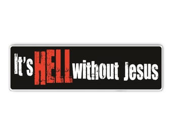 Bumper Sticker: It's HELL Without JESUS, Christ, Faith, Christian, Savior, Love, Light 10"x3"