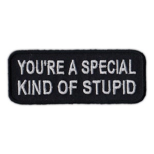 Patch, Embroidered Patch, You&#39;re a Special Kind of Stupid, 4&quot; x 1.5&quot;