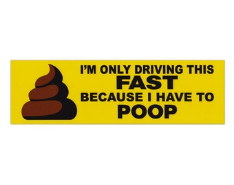 Funny Magnet, Only Driving This Fast Because I Have To Poop (Great For Funny Pranks, Practical Jokes), 10" x 3" Magnetic Bumper Sticker