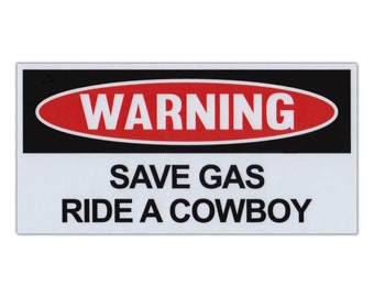 May include: A white and black warning sign with a red oval that says "WARNING" in white letters. The sign says "SAVE GAS RIDE A COWBOY" in black letters.