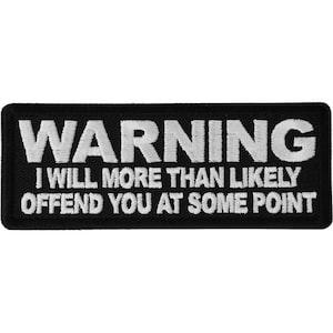 May include: Black and white embroidered patch with the text "WARNING I WILL MORE THAN LIKELY OFFEND YOU AT SOME POINT".