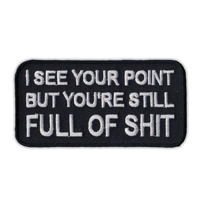 Patch, Embroidered Patch, I See Your Point But You're Still Full of Shit, 4" x 2"