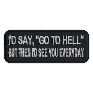 Patch, Embroidered Patch, I'd Say, "Go To Hell" But Then I'd See You Every Day, 4" x 1.5"