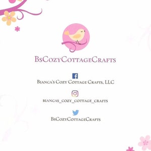May include: A pink and white floral design with a pink circle containing a yellow bird. The text "BsCozyCottageCrafts" is below the circle. Social media icons for Facebook, Instagram, and Twitter are below the text with the following text: "Bianca's Cozy Cottage Crafts, LLC", "biancas_cozy_cottage_crafts", and "BsCozyCottageCrafts".