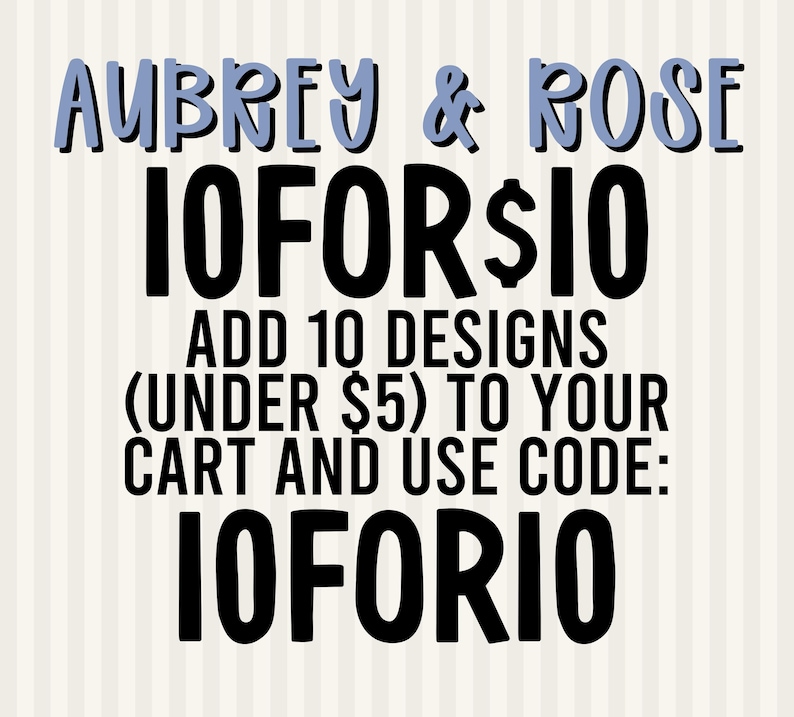 May include: A graphic sign with a light beige vertical striped background featuring the text AUBREY & ROSE in blue, followed by black text reading 10FOR$10, ADD 10 DESIGNS (UNDER $5) TO YOUR CART AND USE CODE: 10FOR10, displayed in a bold sans-serif font.