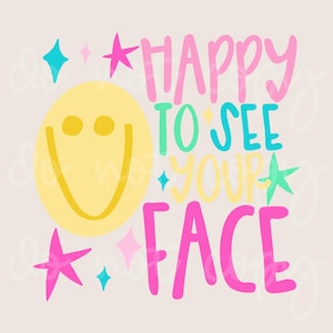 May include: A graphic design featuring a yellow smiley face on the left and the text HAPPY TO SEE YOUR FACE in pink, teal, and yellow. The design is decorated with various pink and teal star shapes scattered around the text and smiley face.