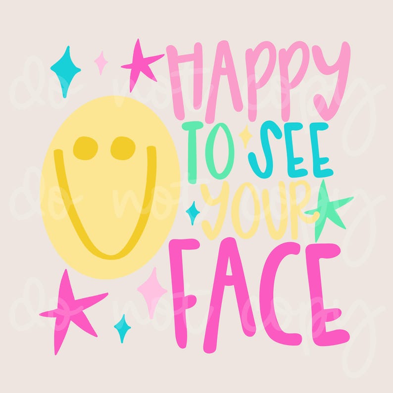 May include: A graphic design featuring a yellow smiley face on the left and the text HAPPY TO SEE YOUR FACE in pink, teal, and yellow. The design is decorated with various pink and teal star shapes scattered around the text and smiley face.