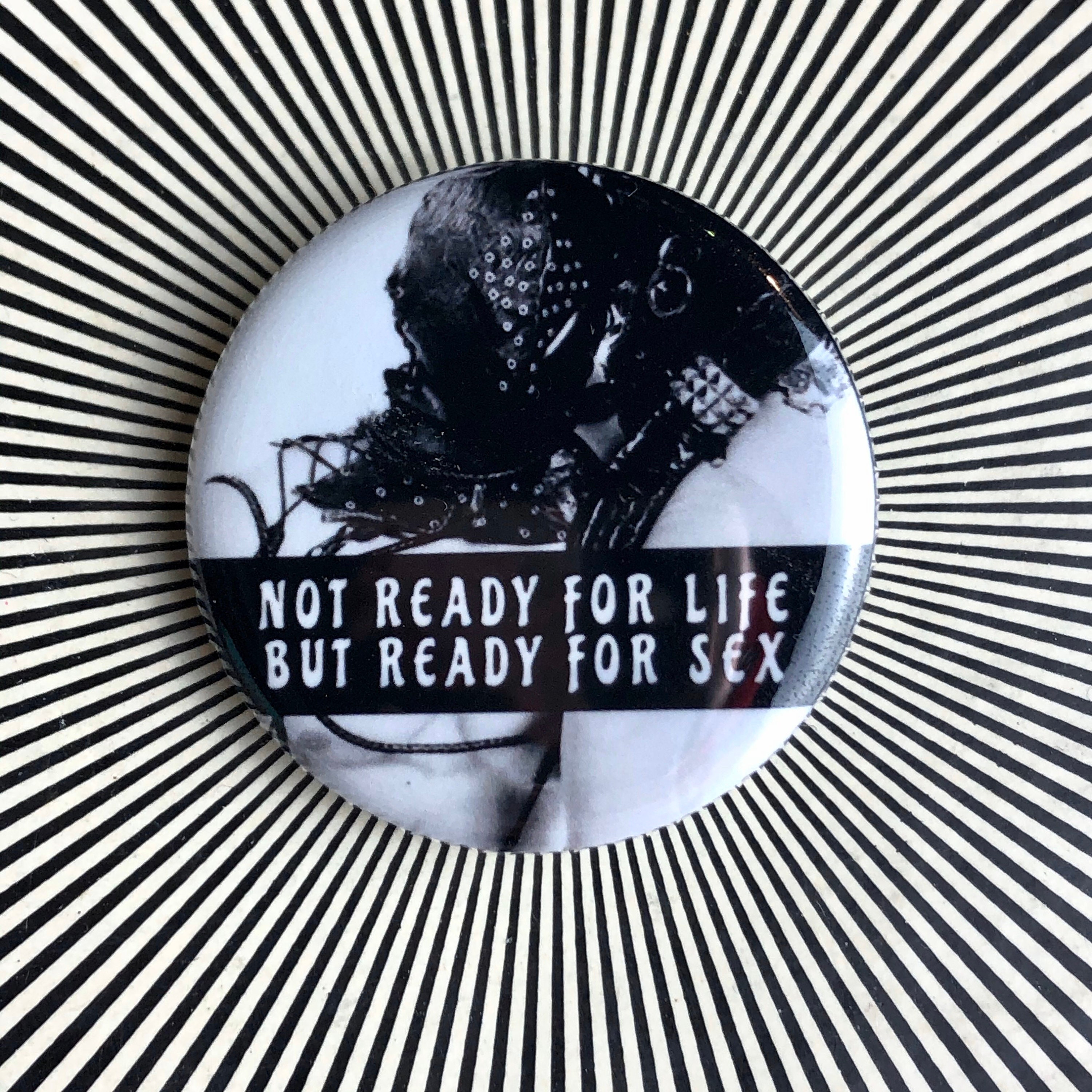 Not ready for life but ready for sex 1.25 inch pin