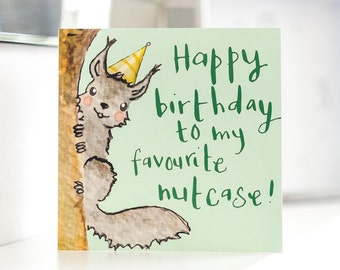 To my favourite nutcase - Happy Birthday