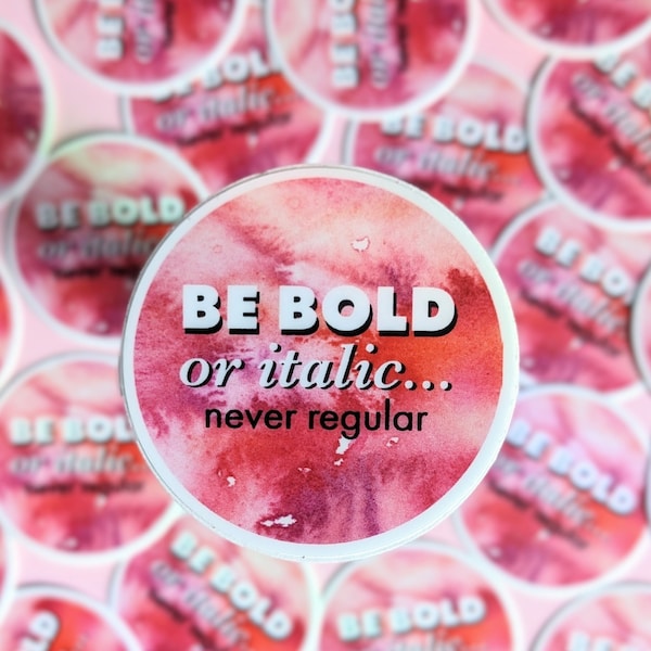 Be Bold or Italic Never Regular Watercolor Sticker // Vinyl Waterproof Sticker