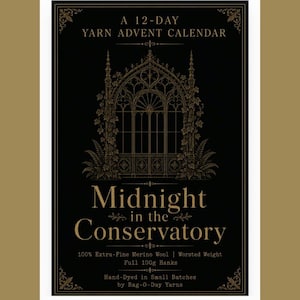 May include: A black rectangular sign with gold text and a gothic arch illustration. The text reads: A 12-DAY YARN ADVENT CALENDAR, Midnight in the Conservatory, 100% Extra-Fine Merino Wool | Worsted Weight, Full 100g Hanks, Hand-Dyed in Small Batches by Bag-O-Day Yarns.