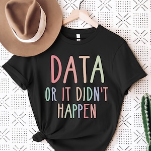 Cute Behavior Analyst Shirt, Data Or It Didn&#39;t Happen Shirt, Applied Behavior Analysis Shirt, BCBA Gifts, ABA Therapist Shirt, Autism Shirt