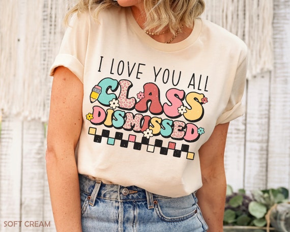 Teacher T Shirt Last Day Of School Class Dismissed Shirt Teacher T Shirt Last Day Of School Class Dismissed Shirt