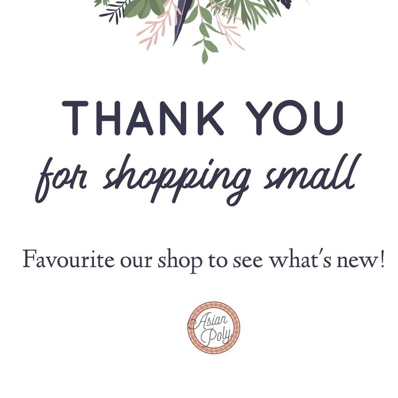 May include: Thank you for shopping small.  A white card with a floral wreath design and the text "Thank you for shopping small" in dark blue.  The text "Favourite our shop to see what's new!" is also in dark blue.  A small circle with the text "Asian Poly" in dark blue is in the bottom center of the card.