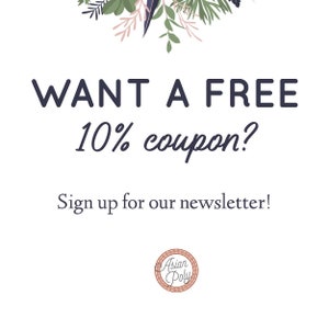 May include: A white background with a floral wreath at the top. The text "WANT A FREE 10% coupon?" is in dark blue text. Below the text is the phrase "Sign up for our newsletter!" in dark blue text. A small circle with the text "Asian Poly" in a brown and white design is at the bottom of the image.