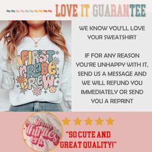 May include: A light gray sweatshirt with the text "First Grade Crew" in colorful letters and flowers. The sweatshirt is on a model with long brown hair. The text "LOVE IT GUARANTEE" is at the top of the image. The text "SO CUTE AND GREAT QUALITY!" is at the bottom of the image.