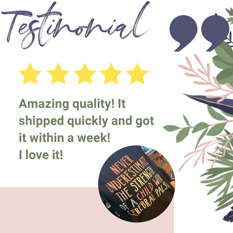 May include: Five yellow stars and a testimonial quote in a white box with a green background. The quote reads: "Amazing quality! It shipped quickly and got it within a week! I love it!"  A black t-shirt with the text "NEVER UNDERESTIMATE THE STRENGTH OF A CHILD WITH CEREBRAL PALS" in colorful letters is shown in a circle.