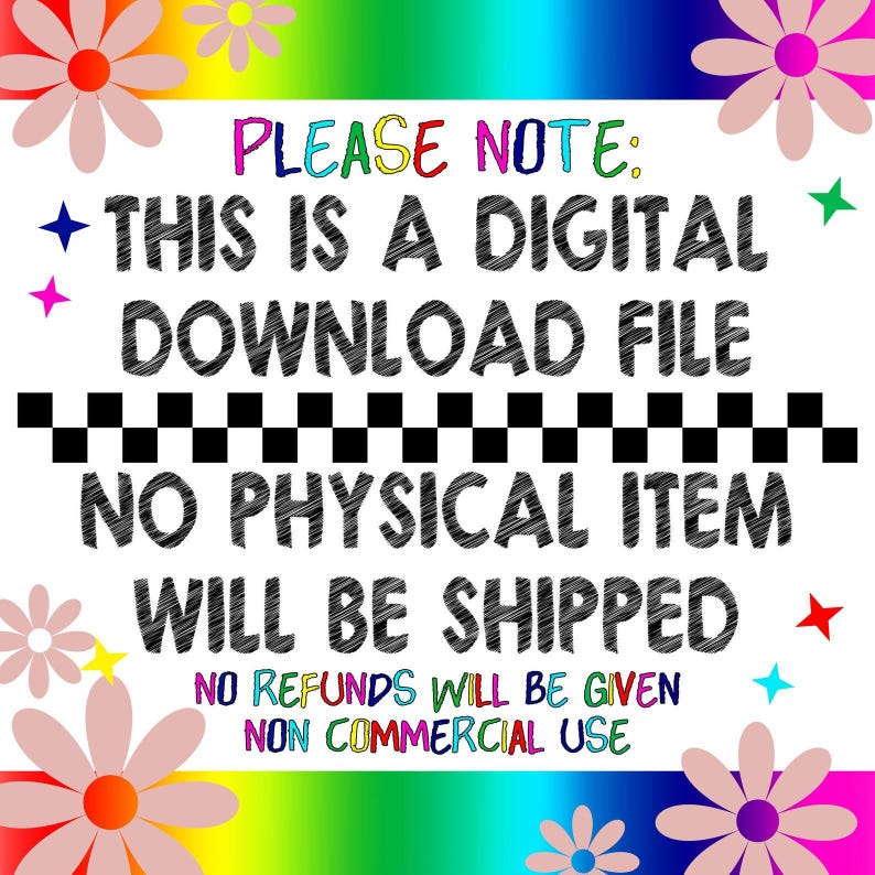 May include: A digital download file announcement with the text "PLEASE NOTE: THIS IS A DIGITAL DOWNLOAD FILE NO PHYSICAL ITEM WILL BE SHIPPED NO REFUNDS WILL BE GIVEN NON COMMERCIAL USE". The design includes flowers and stars.