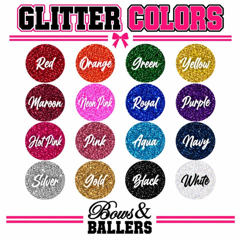 May include: A color chart titled GLITTER COLORS featuring sixteen circular swatches in red, orange, green, yellow, maroon, neon pink, royal blue, purple, hot pink, pink, aqua, navy, silver, gold, black, and white. The text Bows & Ballers is at the bottom.