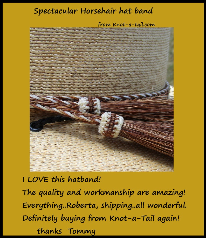 May include: A close-up of a brown and white horsehair hat band with tassels. The hat band is on a straw hat. The text "I LOVE this hatband! The quality and workmanship are amazing! Everything..Roberta, shipping..all wonderful. Definitely buying from Knot-a-Tail again! thanks Tommy" is visible in the image.