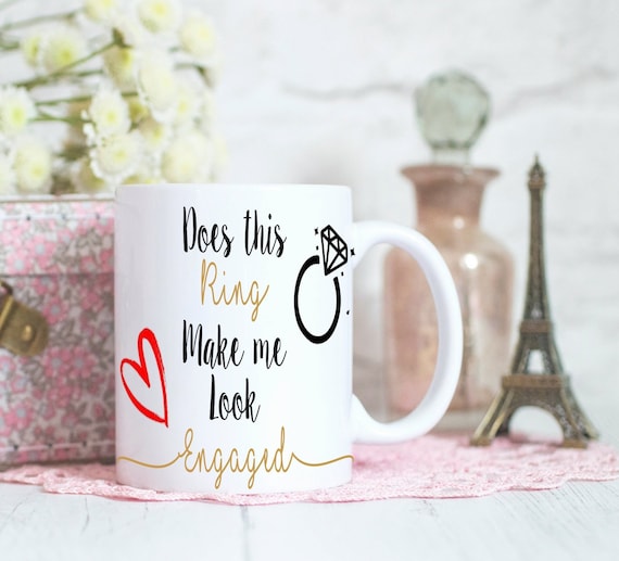 Does this ring make me look engaged Mug, Engagement gift Mug, Bride to be gift