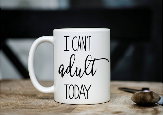 I can’t adult today mug, Adult Humour mug, Never Grow Up, adult mug, funny Mug, quote mug, gifts her/him, coffee mug