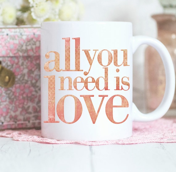 All you need is love, quote mug, love mug, mug gift, gifts for her, Birthday gift, Coffee Mug, Ceramic mug, Design Mug