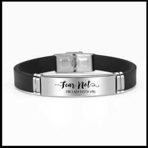 May include: Black silicone bracelet with a silver metal band that reads "Fear Not, For I Am With You".