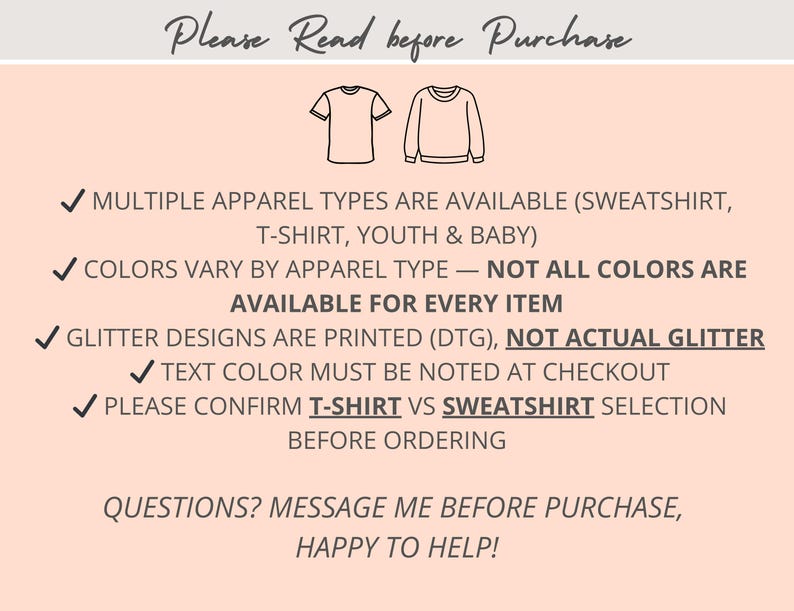 May include: A light peach informational graphic with black text reading: Please Read before Purchase, featuring icons of a t-shirt and sweatshirt. It lists details about apparel types, color availability, DTG glitter printing, and ordering instructions.
