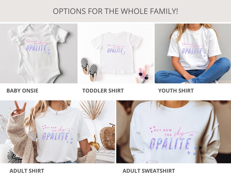 May include: White baby onesie, toddler, youth, and adult shirts, and an adult sweatshirt. Each garment features the text "But now the sky is Opalite" in a purple and blue design with star accents. The image is labeled "Options for the whole family!"
