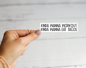 May include: White sticker with black text that reads "Kinda wanna workout Kinda wanna eat tacos".
