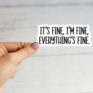I&#39;m fine it&#39;s fine everything&#39;s fine sticker / funny Sticker / inspirational sticker laptop decals, tumbler stickers / I&#39;m fine it&#39;s fine