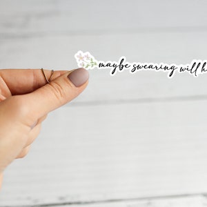 Maybe Swearing Will Help / Sarcastic Stickers / Funny Stickers / Adult Humor Stickers / Minimalist Sticker/Floral Stickers / Flower Stickers