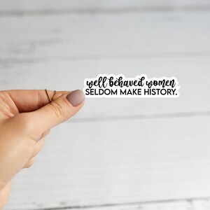 Well behaved women seldom make history sticker / motivational sticker / inspirational sticker / Well behaved women sticker / women decal