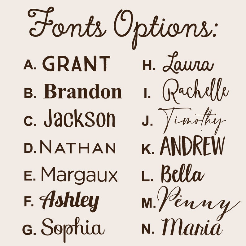 May include: A chart with the text "Fonts Options:" at the top. The chart lists 14 different font styles, each with a letter and a name. The font styles are: A. GRANT, B. Brandon, C. Jackson, D. NATHAN, E. Margaux, F. Ashley, G. Sophia, H. Laura, I. Rachelle, J. Timothy, K. ANDREW, L. Bella, M. Penny, and N. Maria.